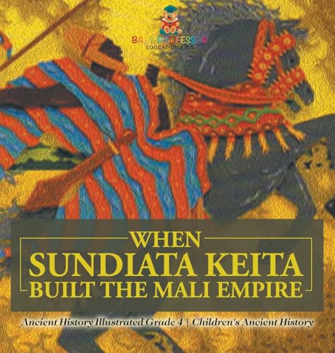 When Sundiata Keita Built the Mali Empire - Ancient History Illustrated Grade 4 | Children's Ancient History