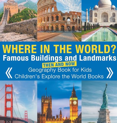 Where in the World? Famous Buildings and Landmarks Then and Now - Geography Book for Kids | Children's Explore the World Books