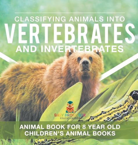 Classifying Animals into Vertebrates and Invertebrates - Animal Book for 8 Year Olds | Children's Animal Books