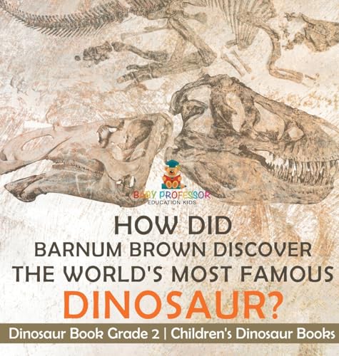 How Did Barnum Brown Discover The World's Most Famous Dinosaur? Dinosaur Book Grade 2 | Children's Dinosaur Books