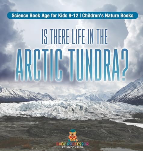 Is There Life in the Arctic Tundra? Science Book Age for Kids 9-12 | Children's Nature Books