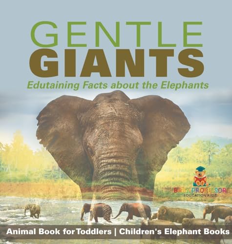 Gentle Giants - Edutaining Facts about the Elephants - Animal Book for Toddlers | Children's Elephant Books