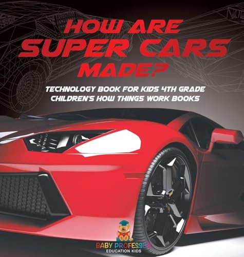 How Are Supercars Made? Technology Book for Kids 4th Grade | Children's How Things Work Books
