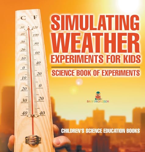 Simulating Weather Experiments for Kids - Science Book of Experiments | Children's Science Education books