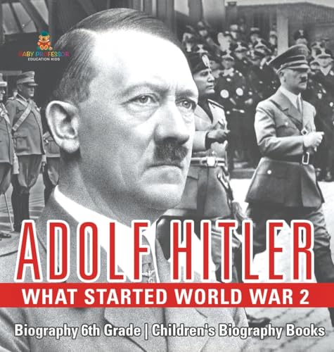Adolf Hitler - What Started World War 2 - Biography 6th Grade | Children's Biography Books