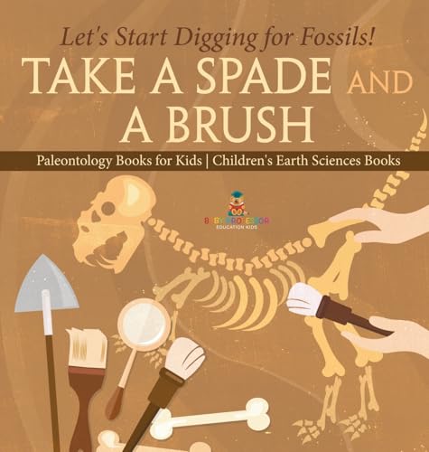 Take A Spade and A Brush - Let's Start Digging for Fossils! Paleontology Books for Kids | Children's Earth Sciences Books