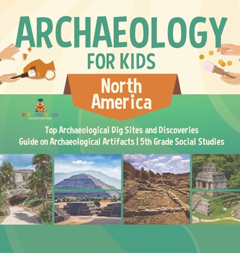 Archaeology for Kids - North America - Top Archaeological Dig Sites and Discoveries | Guide on Archaeological Artifacts | 5th Grade Social Studies