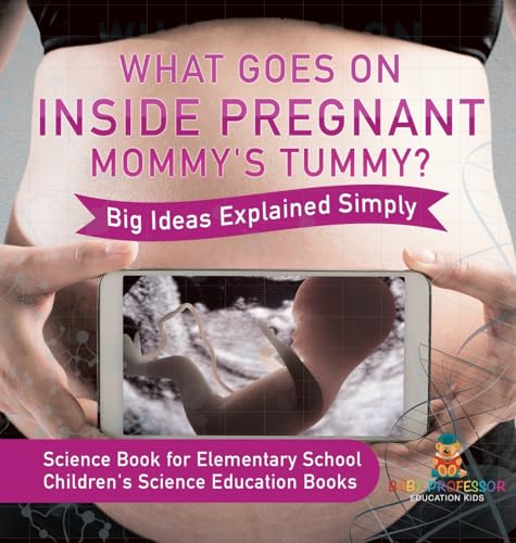 What Goes On Inside Pregnant Mommy's Tummy? Big Ideas Explained Simply - Science Book for Elementary School | Children's Science Education books
