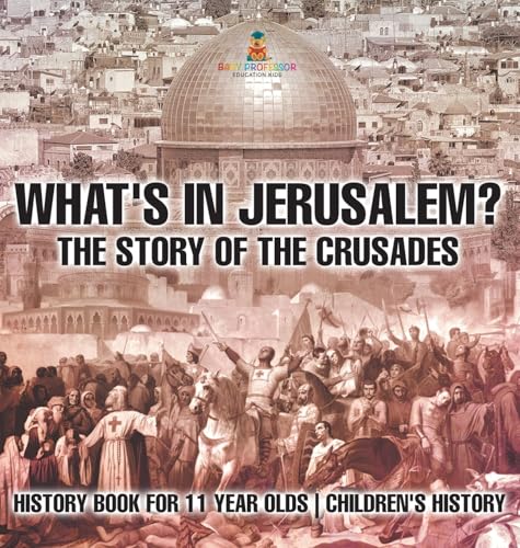 What's In Jerusalem? The Story of the Crusades - History Book for 11 Year Olds | Children's History