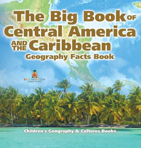 The Big Book of Central America and the Caribbean - Geography Facts Book | Children's Geography & Culture Books