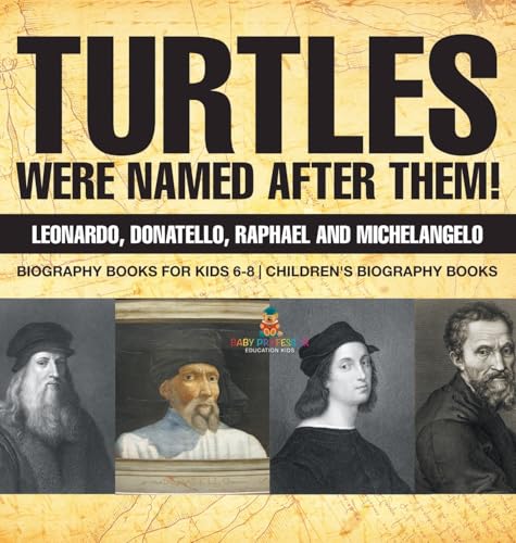 Turtles Were Named After Them! Leonardo, Donatello, Raphael and Michelangelo - Biography Books for Kids 6-8 | Children's Biography Books