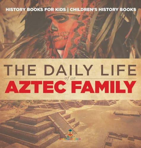 The Daily Life of an Aztec Family - History Books for Kids | Children's History Books