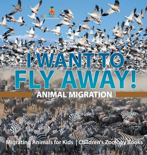 I Want To Fly Away! - Animal Migration | Migrating Animals for Kids | Children's Zoology Books