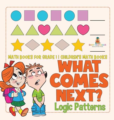 What Comes Next? Logic Patterns - Math Books for Grade 1 | Children's Math Books