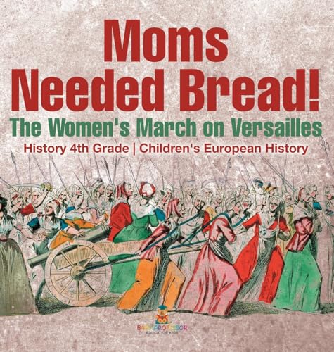 Moms Needed Bread! The Women's March on Versailles - History 4th Grade | Children's European History