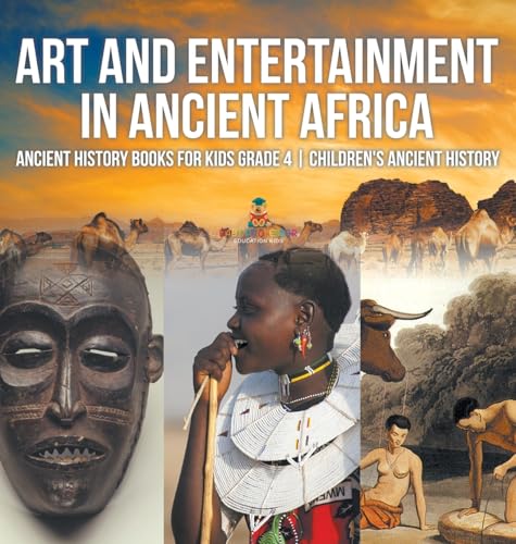 Art and Entertainment in Ancient Africa - Ancient History Books for Kids Grade 4 | Children's Ancient History