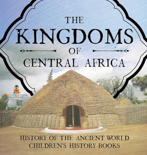 The Kingdoms of Central Africa - History of the Ancient World | Children's History Books
