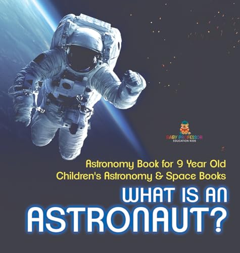 What Is An Astronaut? Astronomy Book for 9 Year Old | Children's Astronomy & Space Books