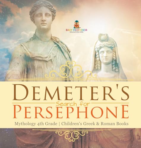 Demeter's Search for Persephone - Mythology 4th Grade | Children's Greek & Roman Books