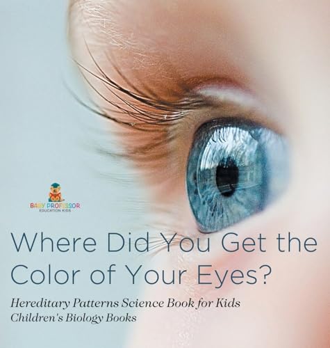 Where Did You Get the Color of Your Eyes? - Hereditary Patterns Science Book for Kids | Children's Biology Books