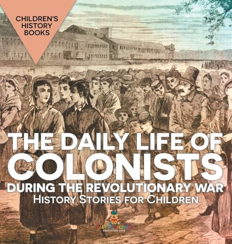 The Daily Life of Colonists during the Revolutionary War - History Stories for Children | Children's History Books