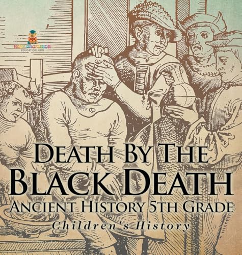 Death By The Black Death - Ancient History 5th Grade | Children's History