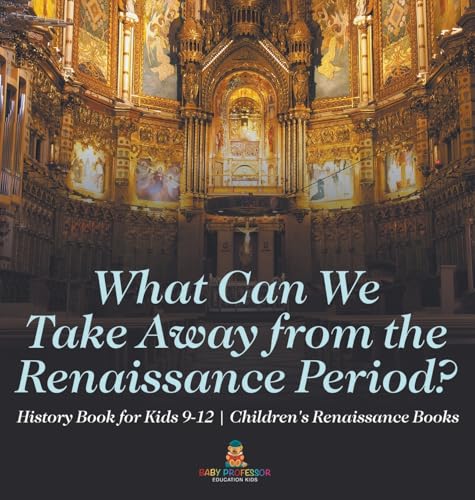 What Can We Take Away from the Renaissance Period? History Book for Kids 9-12 | Children's Renaissance Books