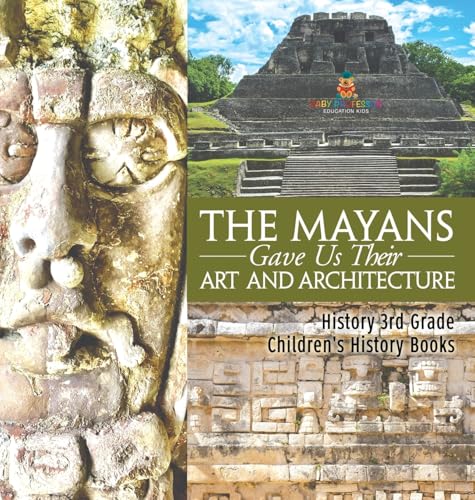 The Mayans Gave Us Their Art and Architecture - History 3rd Grade | Children's History Books