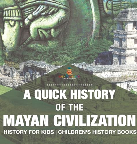 A Quick History of the Mayan Civilization - History for Kids | Children's History Books