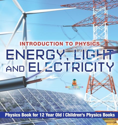 Energy, Light and Electricity - Introduction to Physics - Physics Book for 12 Year Old | Children's Physics Books