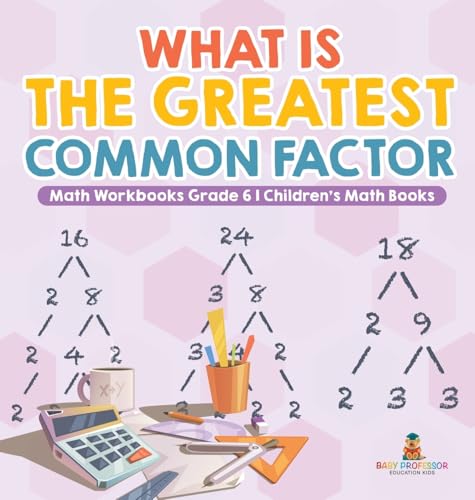 What is the Greatest Common Factor - Math Workbooks Grade 6 | Children's Math Books