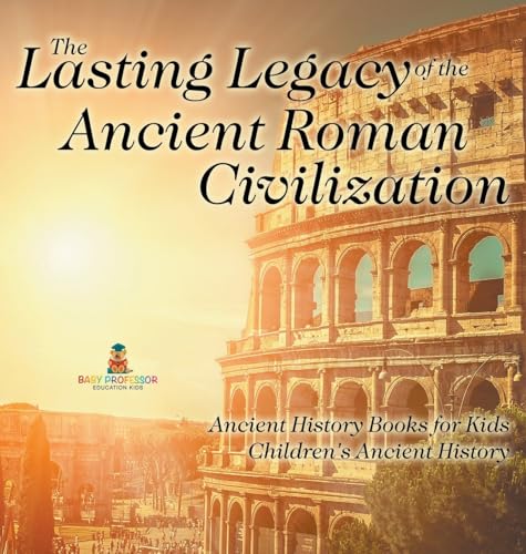 The Lasting Legacy of the Ancient Roman Civilization - Ancient History Books for Kids | Children's Ancient History