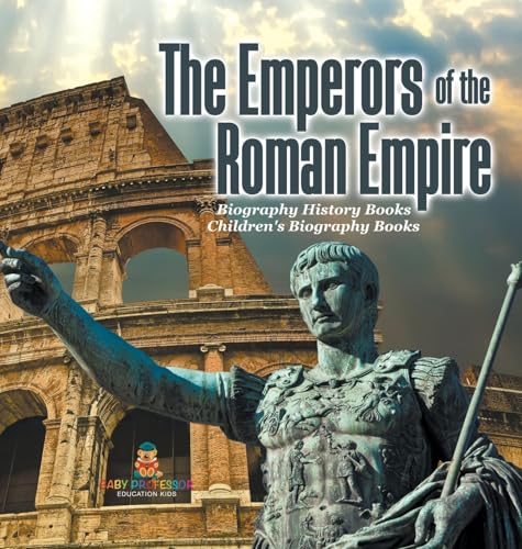 The Emperors of the Roman Empire - Biography History Books | Children's Historical Biographies