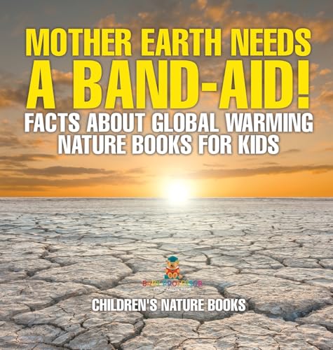 Mother Earth Needs A Band-Aid! Facts About Global Warming - Nature Books for Kids | Children's Nature Books