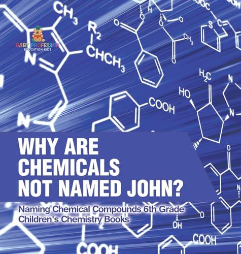 Why Are Chemicals Not Named John? Naming Chemical Compounds 6th Grade | Children's Chemistry Books