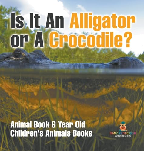 Is It An Alligator or A Crocodile? Animal Book 6 Year Old | Children's Animal Books