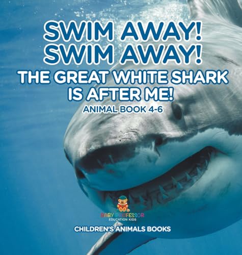 Swim Away! Swim Away! The Great White Shark Is After Me! Animal Book 4-6 | Children's Animal Books