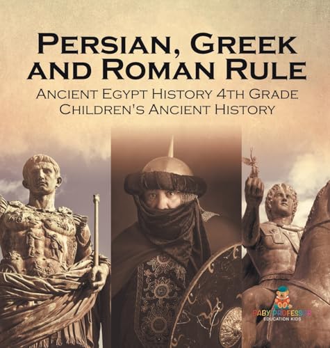 Persian, Greek and Roman Rule - Ancient Egypt History 4th Grade | Children's Ancient History