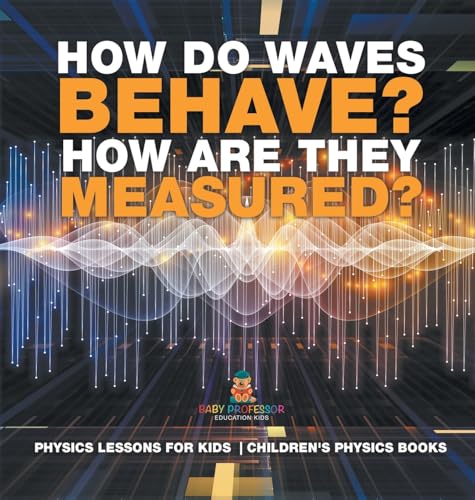 How Do Waves Behave? How Are They Measured? Physics Lessons for Kids | Children's Physics Books