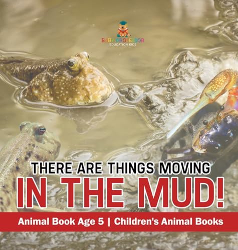 There Are Things Moving In The Mud! Animal Book Age 5 | Children's Animal Books
