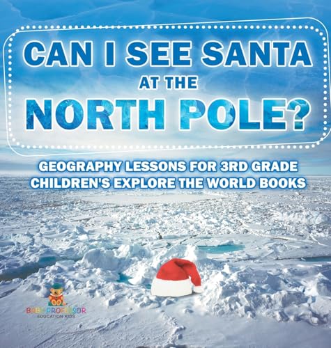 Can I See Santa At The North Pole? Geography Lessons for 3rd Grade | Children's Explore the World Books