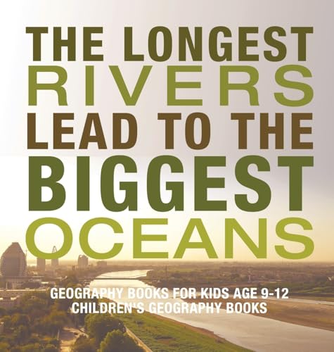 The Longest Rivers Lead to the Biggest Oceans - Geography Books for Kids Age 9-12 | Children's Geography Books