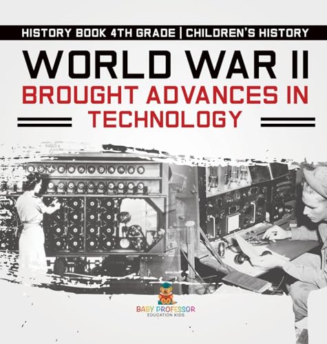 World War II Brought Advances in Technology - History Book 4th Grade | Children's History