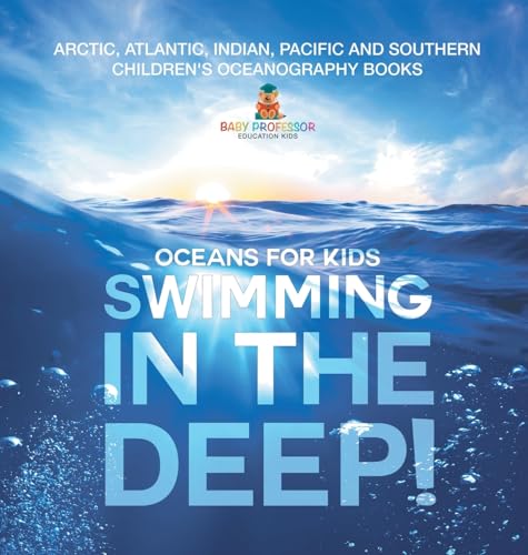 Swimming In The Deep! | Oceans for Kids - Arctic, Atlantic, Indian, Pacific And Southern | Children's Oceanography Books