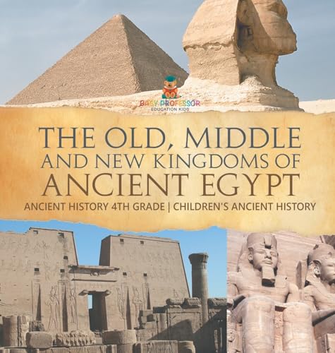 The Old, Middle and New Kingdoms of Ancient Egypt - Ancient History 4th Grade | Children's Ancient History