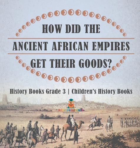 How Did The Ancient African Empires Get Their Goods? History Books Grade 3 | Children's History Books
