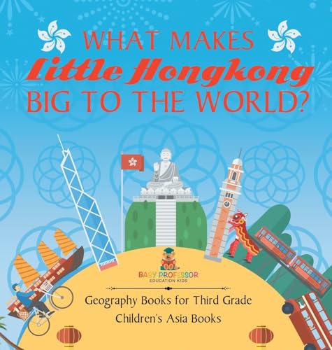 What Makes Little Hong Kong Big to the World? Geography Books for Third Grade | Children's Asia Books