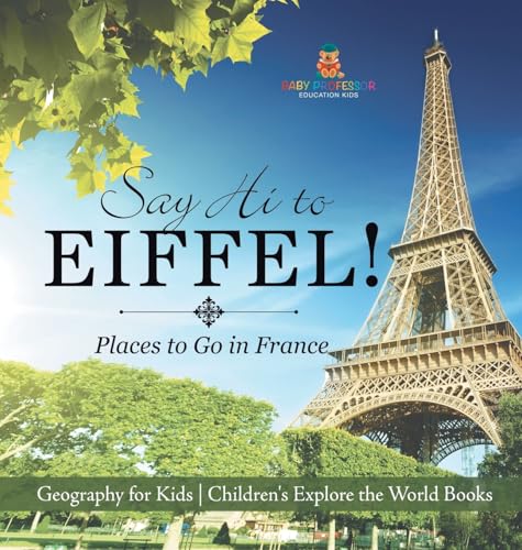 Say Hi to Eiffel! Places to Go in France - Geography for Kids | Children's Explore the World Books