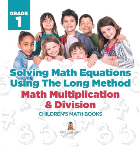 Solving Math Equations Using The Long Method - Math Multiplication & Division Grade 1 | Children's Math Books