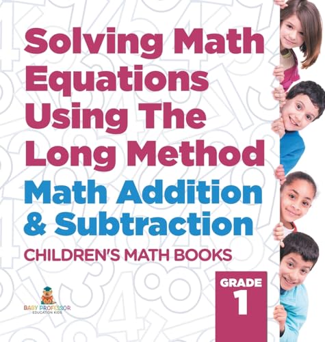 Solving Math Equations Using The Long Method - Math Addition & Subtraction Grade 1 | Children's Math Books